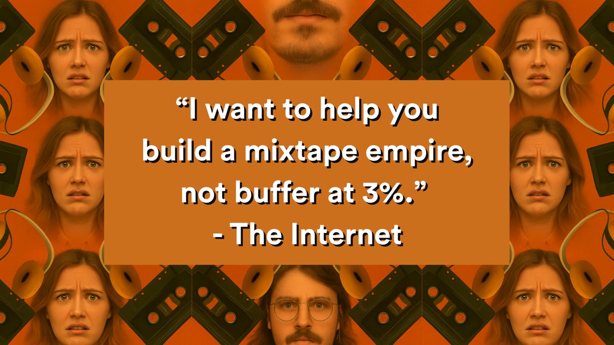 “I want to help you build a mixtape empire, not buffer at 3%.” -The Internet